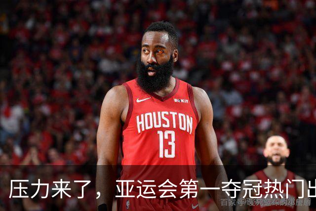 压力来了，亚运会第一夺冠热门出炉，中国男篮面临四重考验